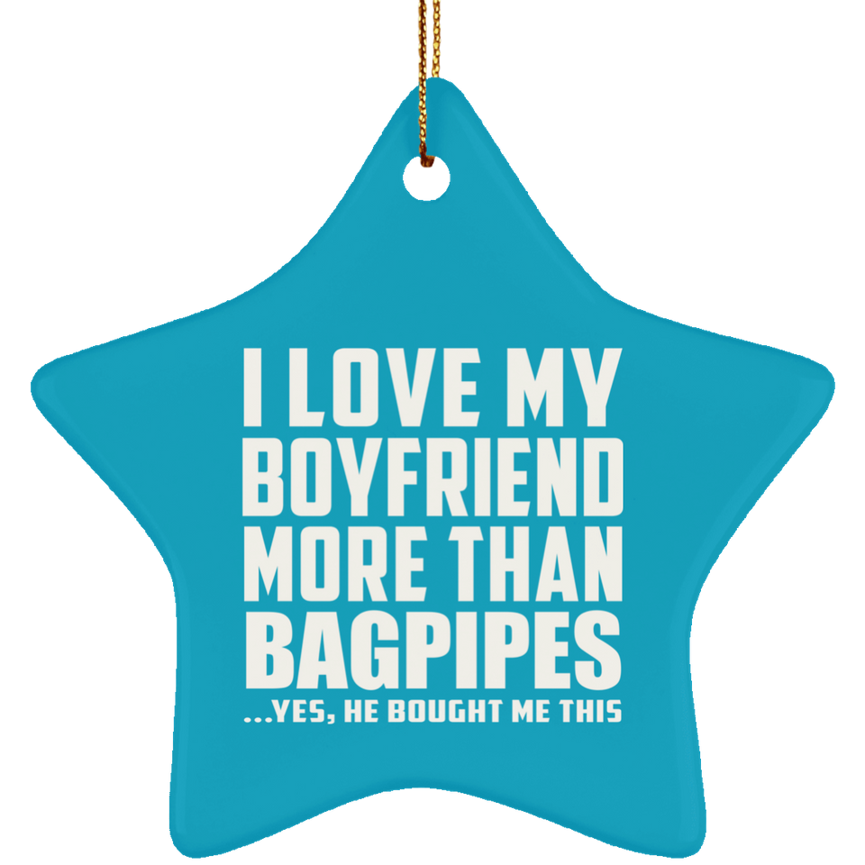I Love My Boyfriend More Than Bagpipes - Star Ornament