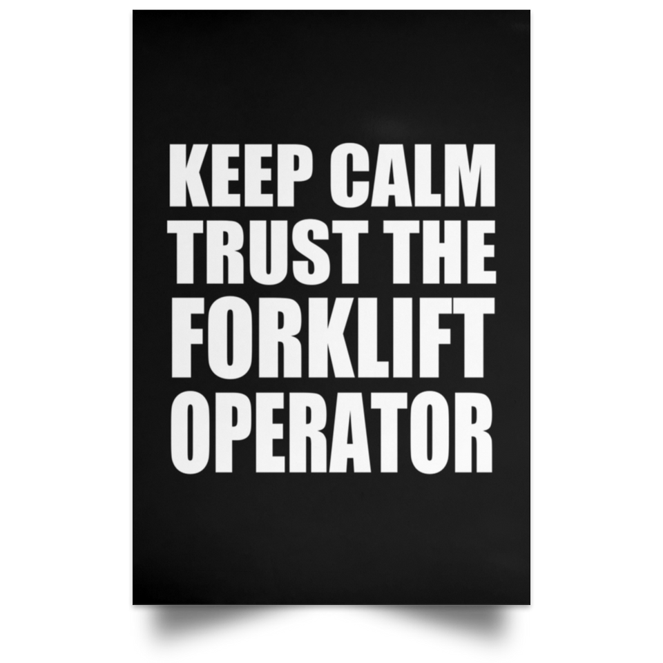 Keep Calm and Trust The Forklift Operator - Poster Portrait