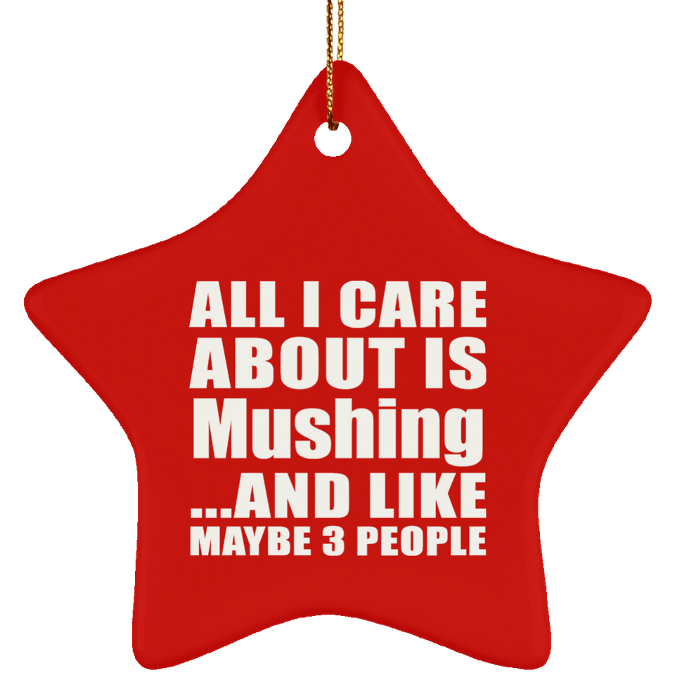 All I Care About Is Mushing - Star Ornament
