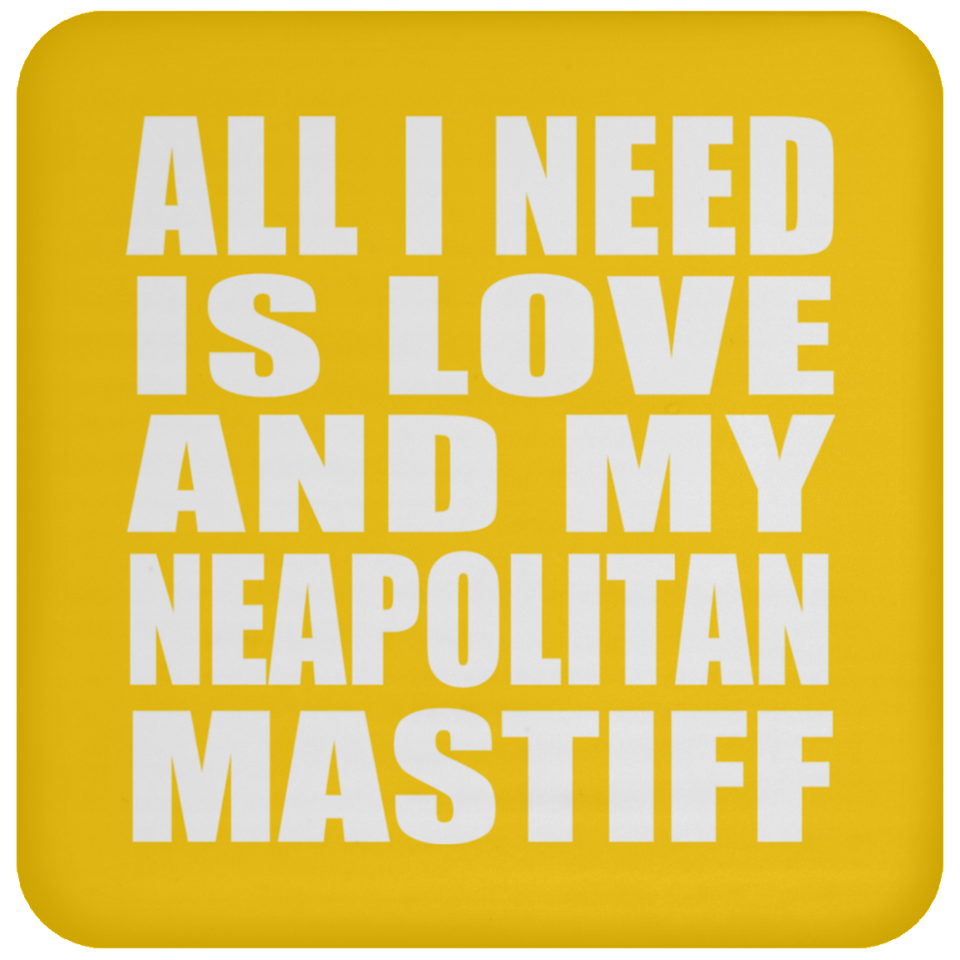 All I Need Is Love And My Neapolitan Mastiff - Drink Coaster