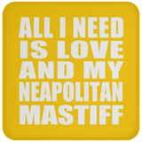 All I Need Is Love And My Neapolitan Mastiff - Drink Coaster
