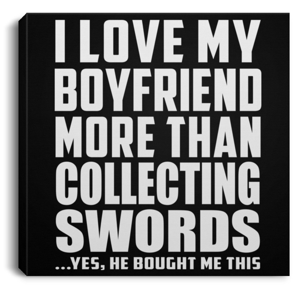 I Love My Boyfriend More Than Collecting Swords - Canvas Square