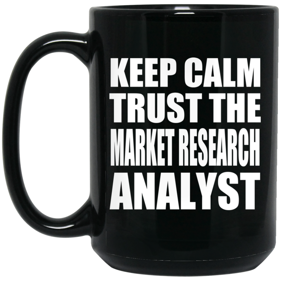 Keep Calm and Trust The Market Research Analyst - 15oz Coffee Mug Black
