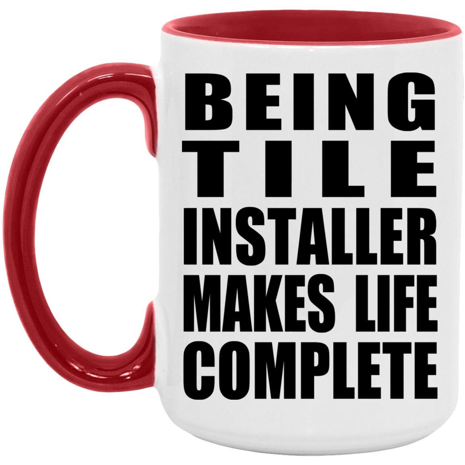 Being Tile Installer Makes Life Complete - 15oz Accent Mug Red