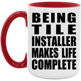 Being Tile Installer Makes Life Complete - 15oz Accent Mug Red