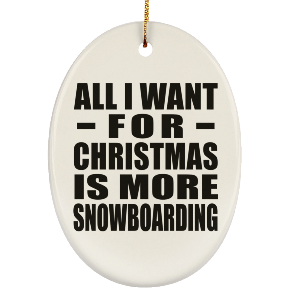 All I Want For Christmas Is More Snowboarding - Oval Ornament