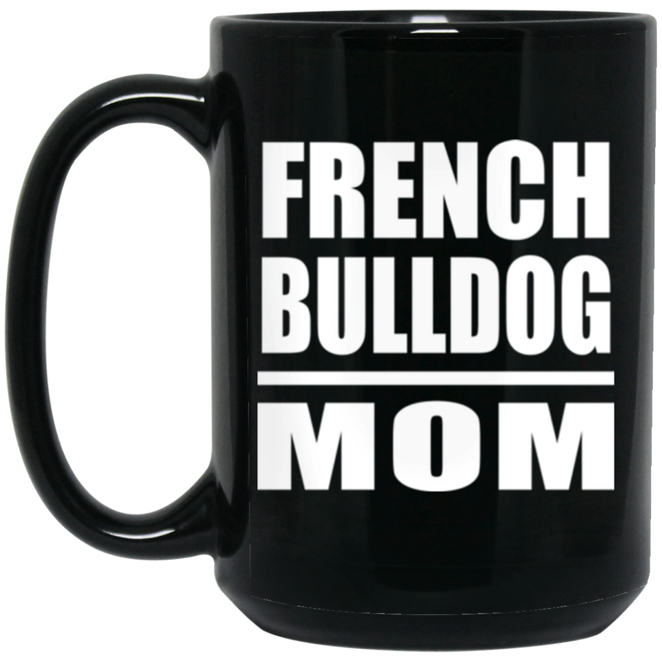 French Bulldog Mom - 15oz Coffee Mug Black