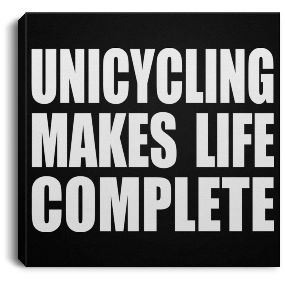 Unicycling Makes Life Complete - Canvas Square