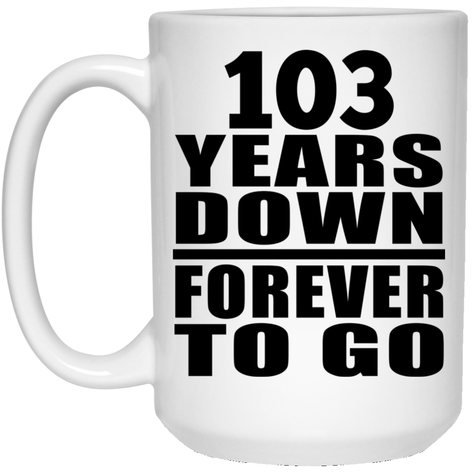 103rd Anniversary 103 Years Down Forever to Go - 15oz Coffee Mug