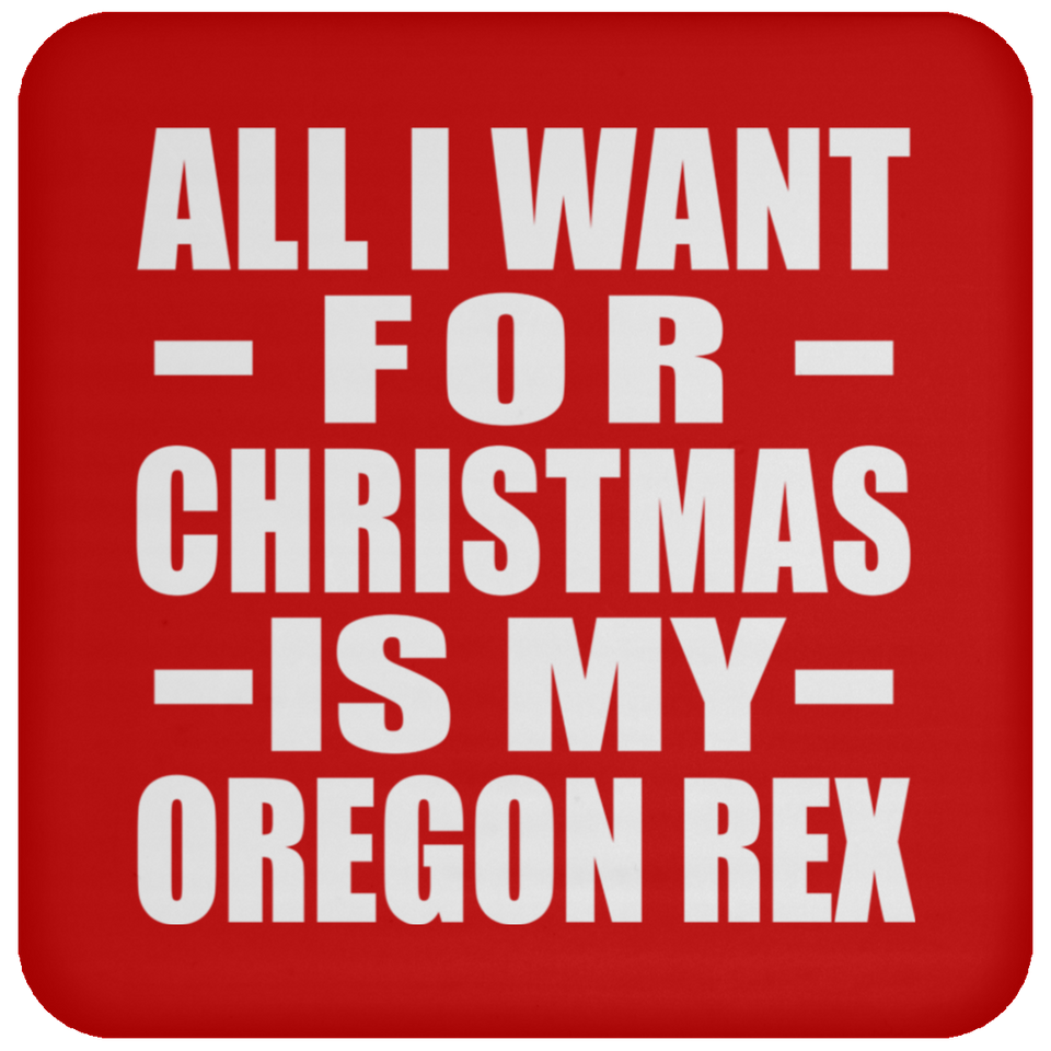 All I Want For Christmas Is My Oregon Rex - Coaster