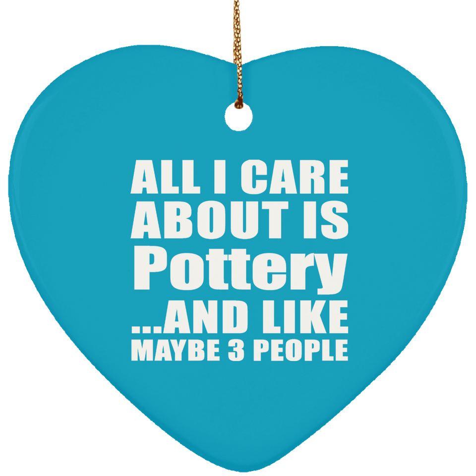All I Care About Is Pottery - Heart Ornament