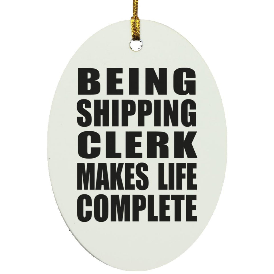 Being Shipping Clerk Makes Life Complete - Oval Ornament