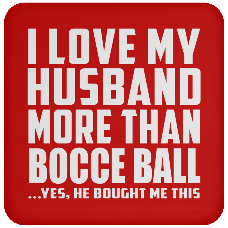 I Love My Husband More Than Bocce Ball - Drink Coaster