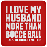 I Love My Husband More Than Bocce Ball - Drink Coaster