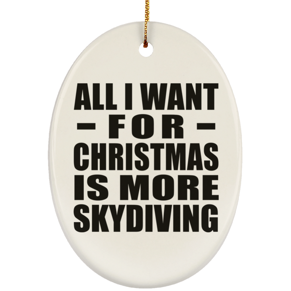 All I Want For Christmas Is More Skydiving - Oval Ornament