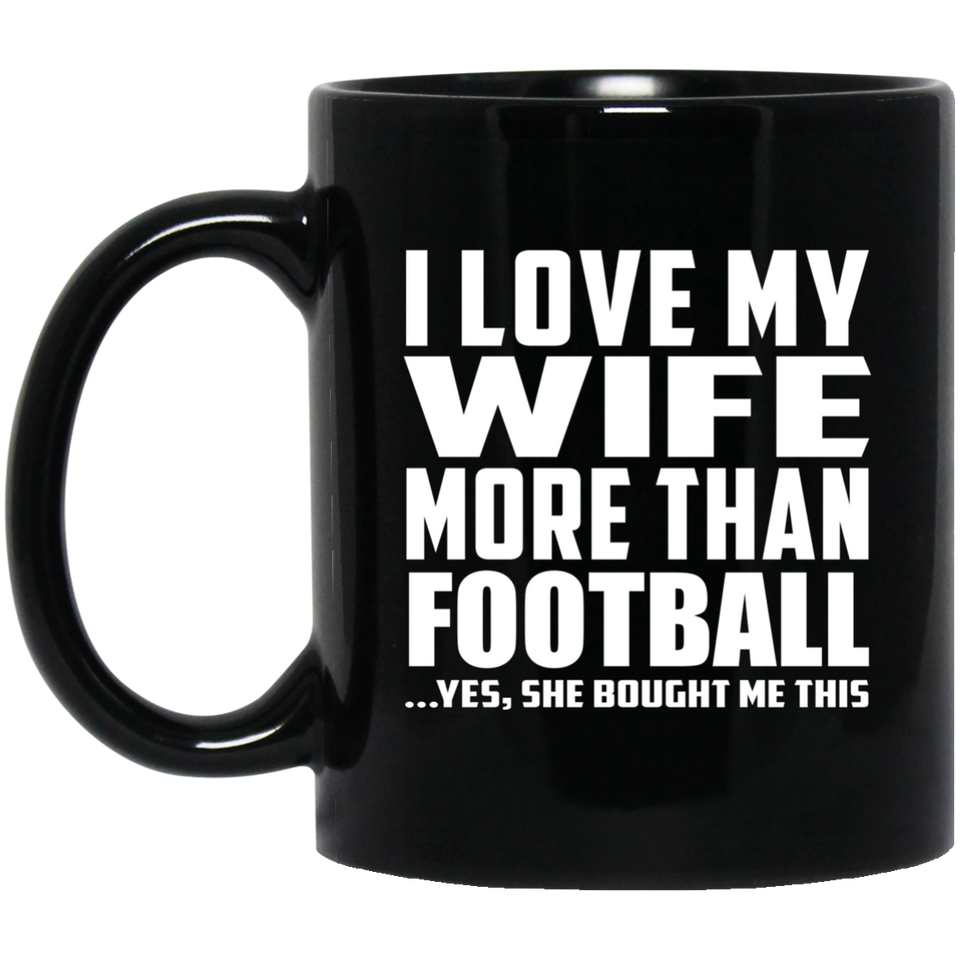 I Love My Wife More Than Football - 11 Oz Coffee Mug Black