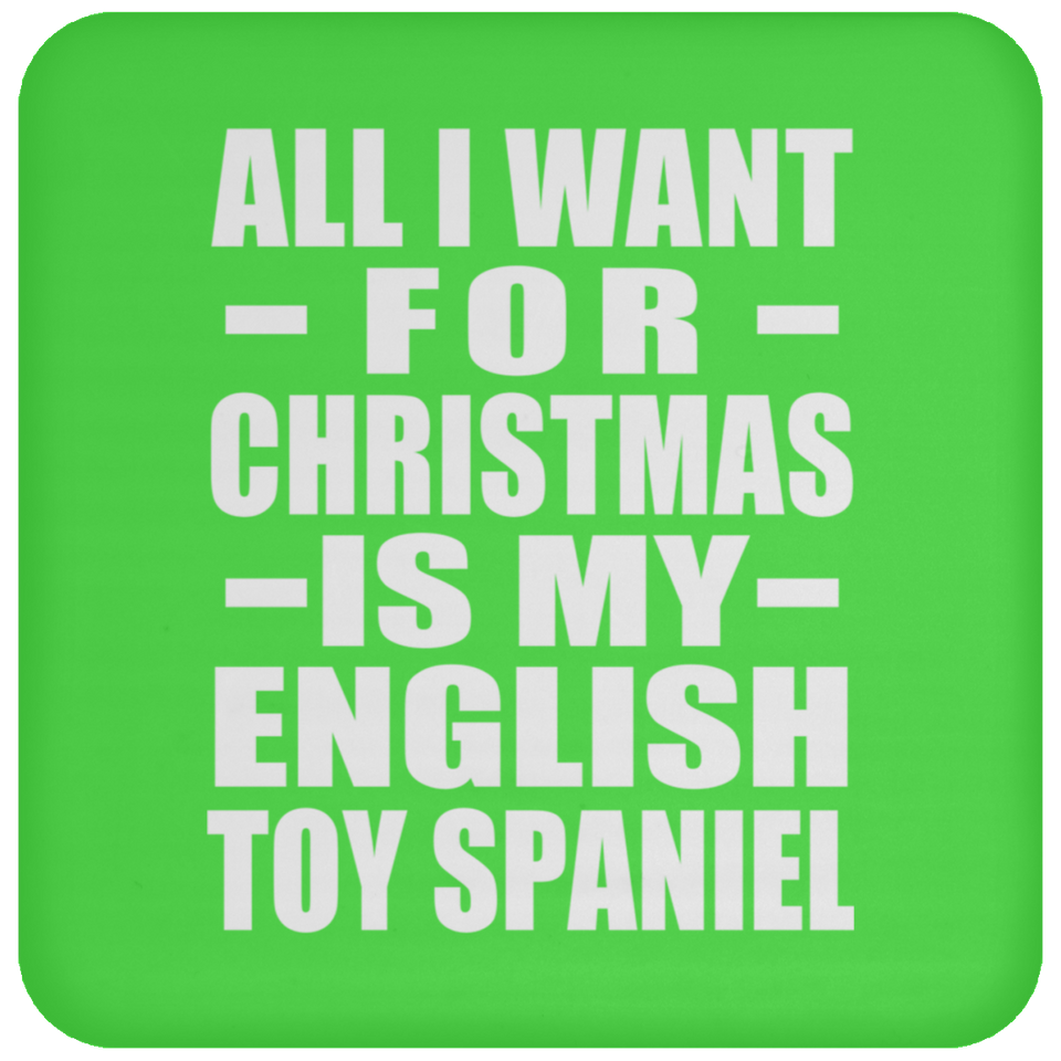 All I Want For Christmas Is My English Toy Spaniel - Coaster