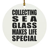 Collecting Sea Glass Makes Life Special - Circle Ornament