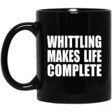 Whittling Makes Life Complete - 11oz Coffee Mug Black