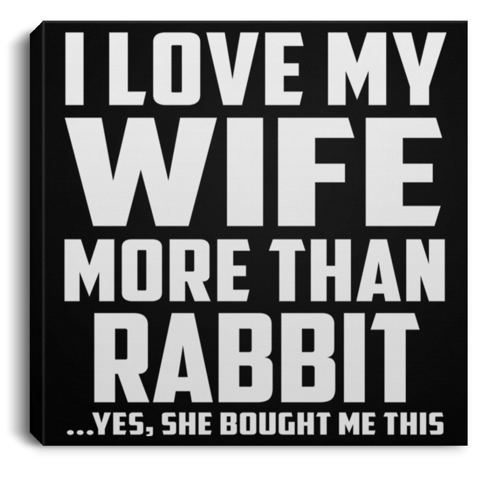 I Love My Wife More Than Rabbit - Canvas Square