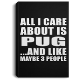 All I Care About Is Pug - Canvas Portrait