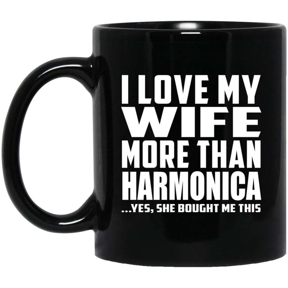 I Love My Wife More Than Harmonica - 11 Oz Coffee Mug Black