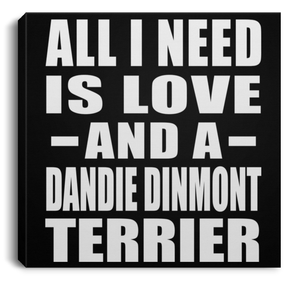 All I Need Is Love And A Dandie Dinmont Terrier - Canvas Square