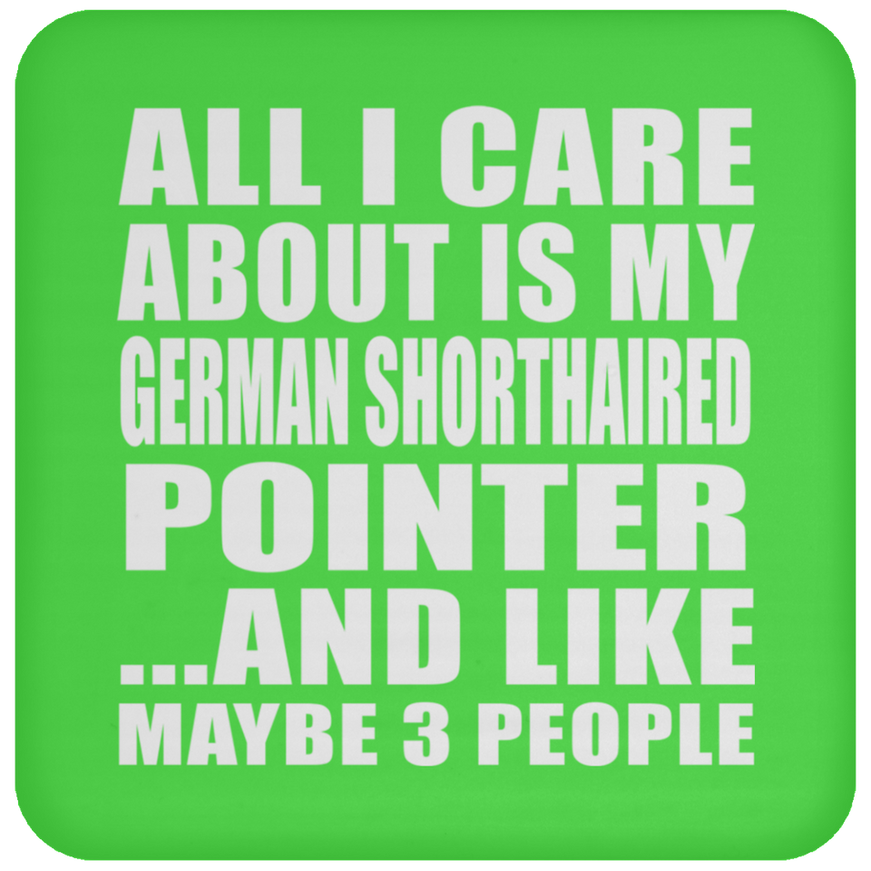 All I Care About Is My German Shorthaired Pointer - Drink Coaster