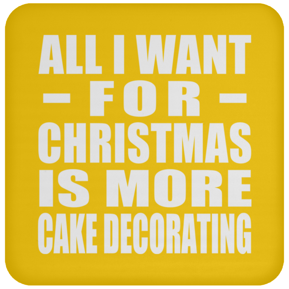 All I Want For Christmas Is More Cake Decorating - Coaster