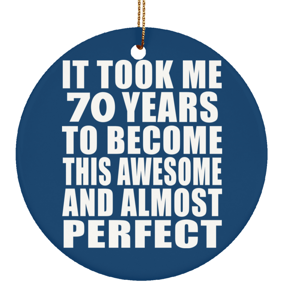 70th Birthday Took 70 Years To Become Awesome & Perfect - Circle Ornament