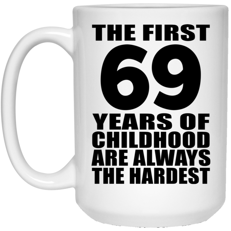69th Birthday First 69 Years of Childhood Are The Hardest - 15oz Coffee Mug