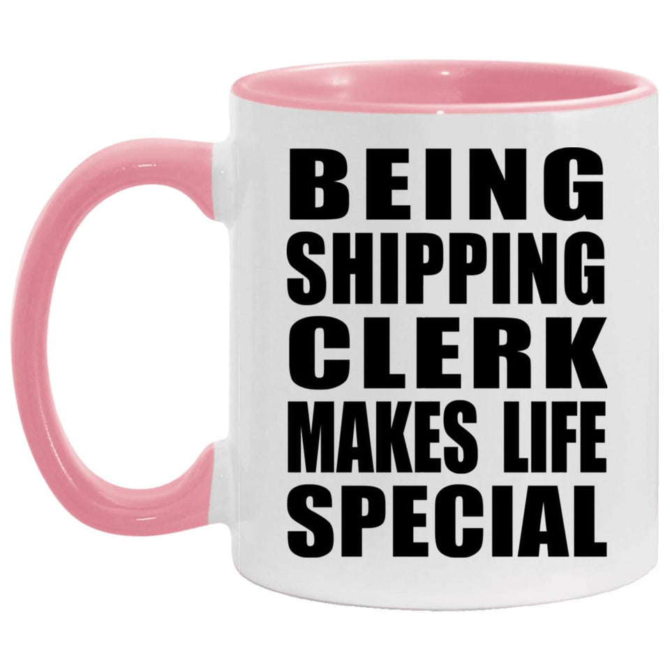 Being Shipping Clerk Makes Life Special - 11oz Accent Mug Pink