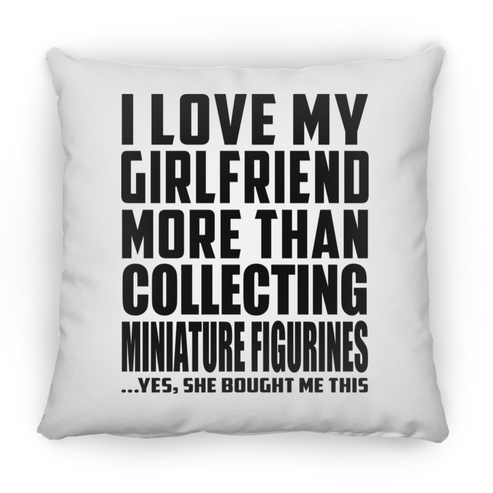 I Love My Girlfriend More Than Collecting Miniature Figurines - Throw Pillow