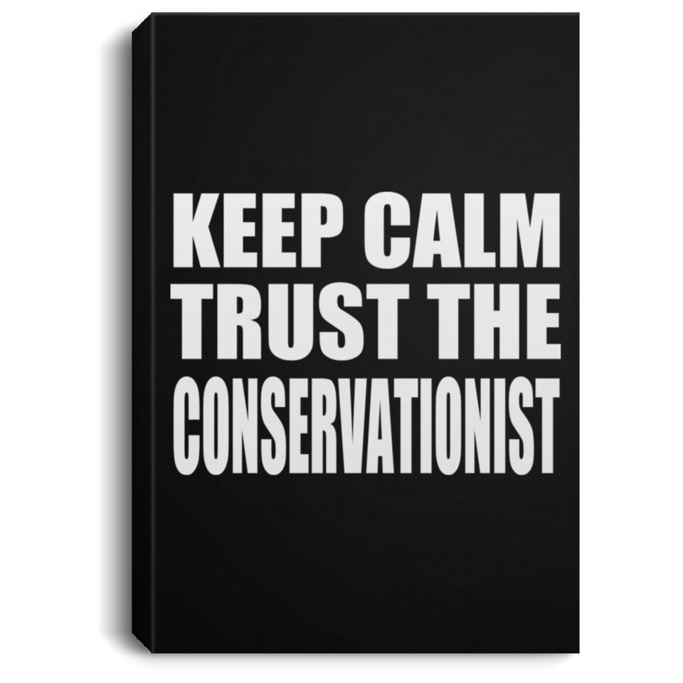 Keep Calm and Trust The Conservationist - Canvas Portrait