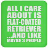 All I Care About Is Flat-Coated Retriever - Drink Coaster