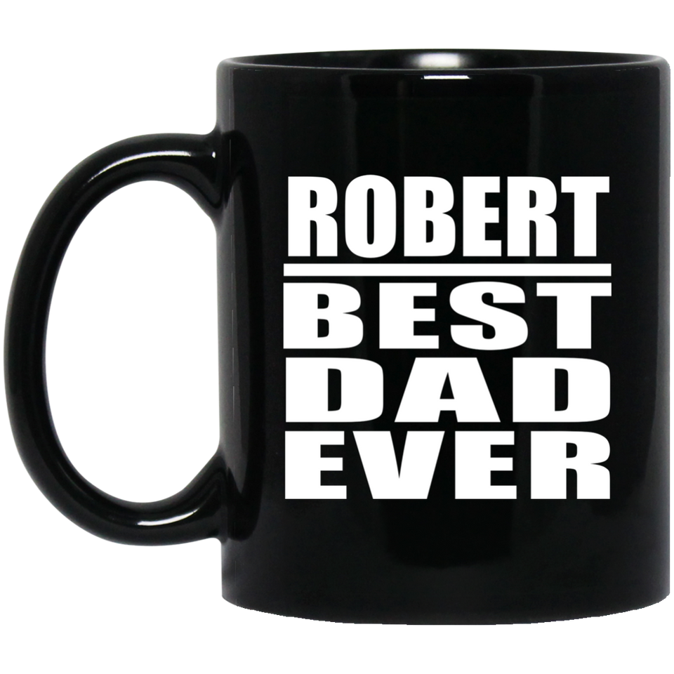 Robert Best Dad Ever - 11 Oz Coffee Mug Black
