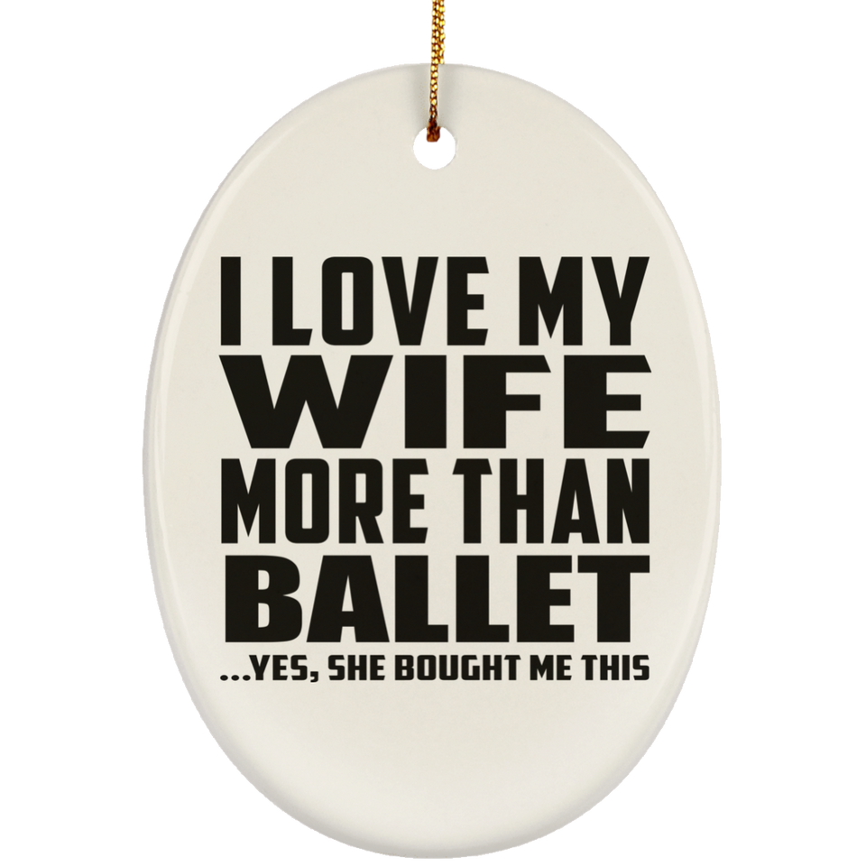 I Love My Wife More Than Ballet - Oval Ornament