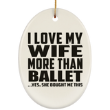 I Love My Wife More Than Ballet - Oval Ornament