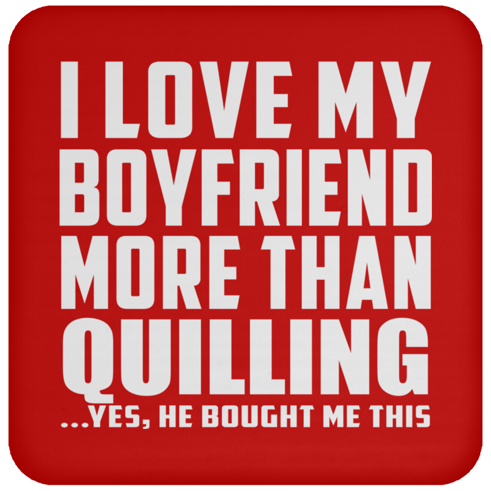 I Love My Boyfriend More Than Quilling - Drink Coaster