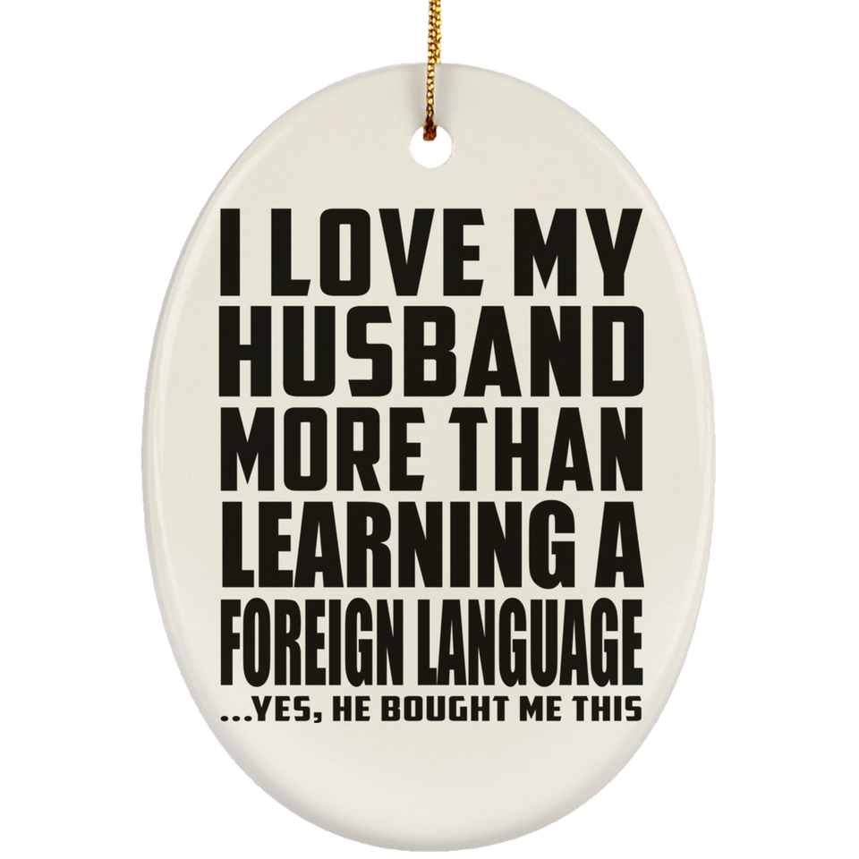 I Love My Husband More Than Learning A Foreign Language - Oval Ornament