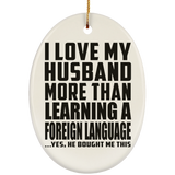 I Love My Husband More Than Learning A Foreign Language - Oval Ornament