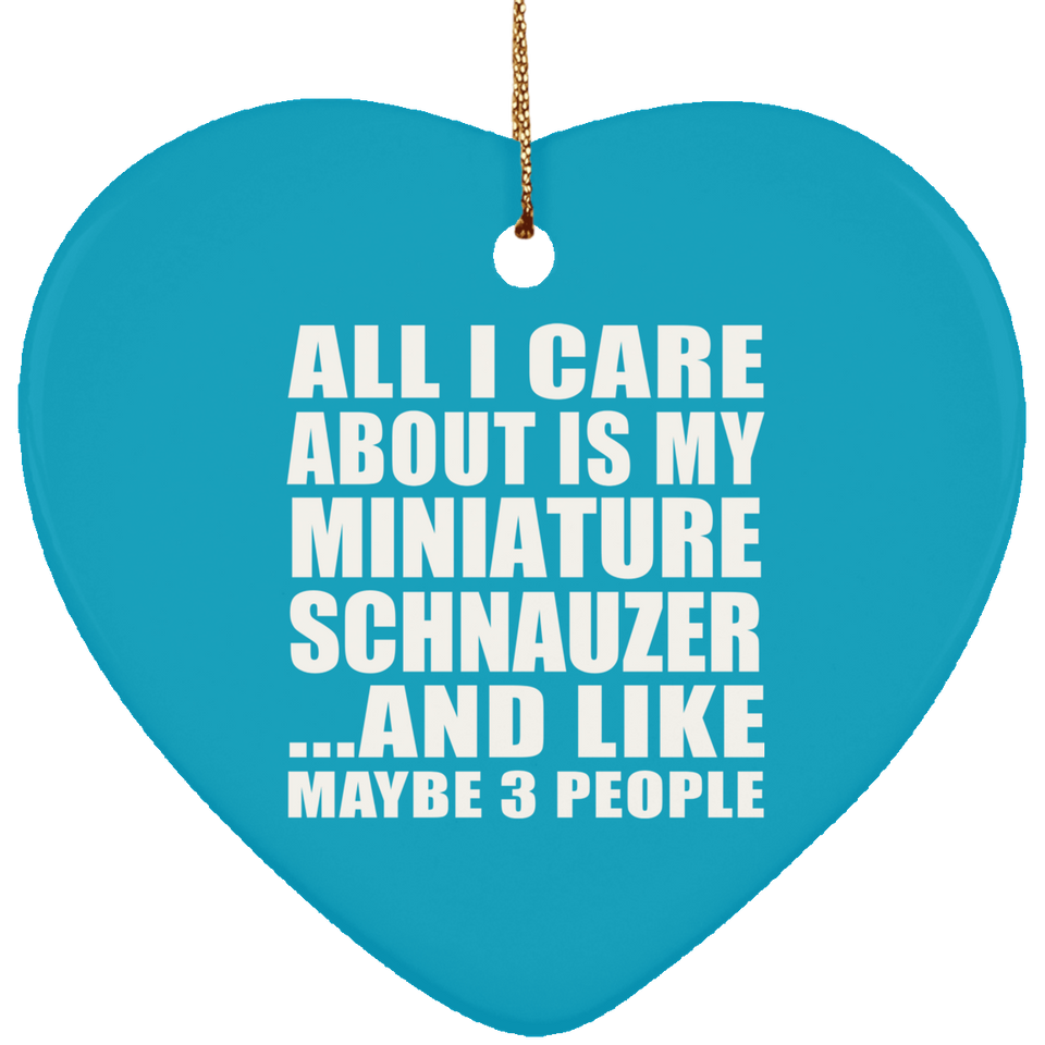 All I Care About Is My Miniature Schnauzer - Heart Ornament