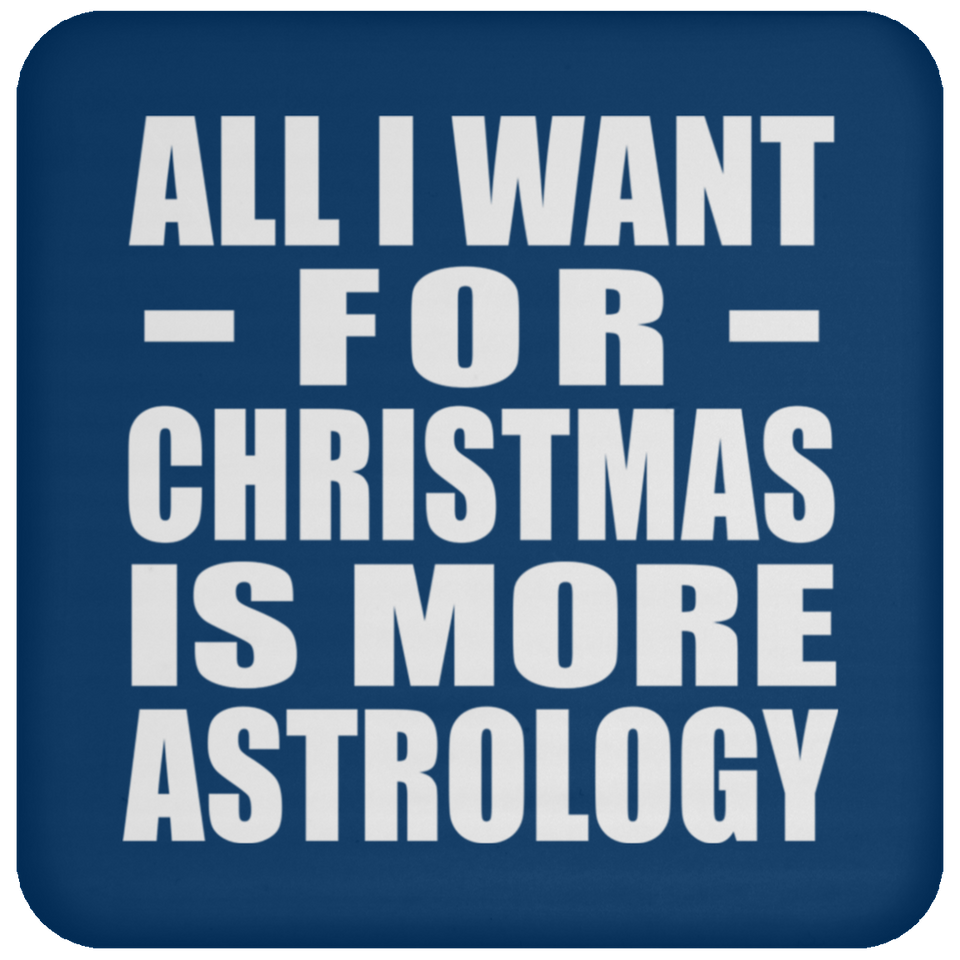 All I Want For Christmas Is More Astrology - Coaster