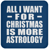 All I Want For Christmas Is More Astrology - Coaster