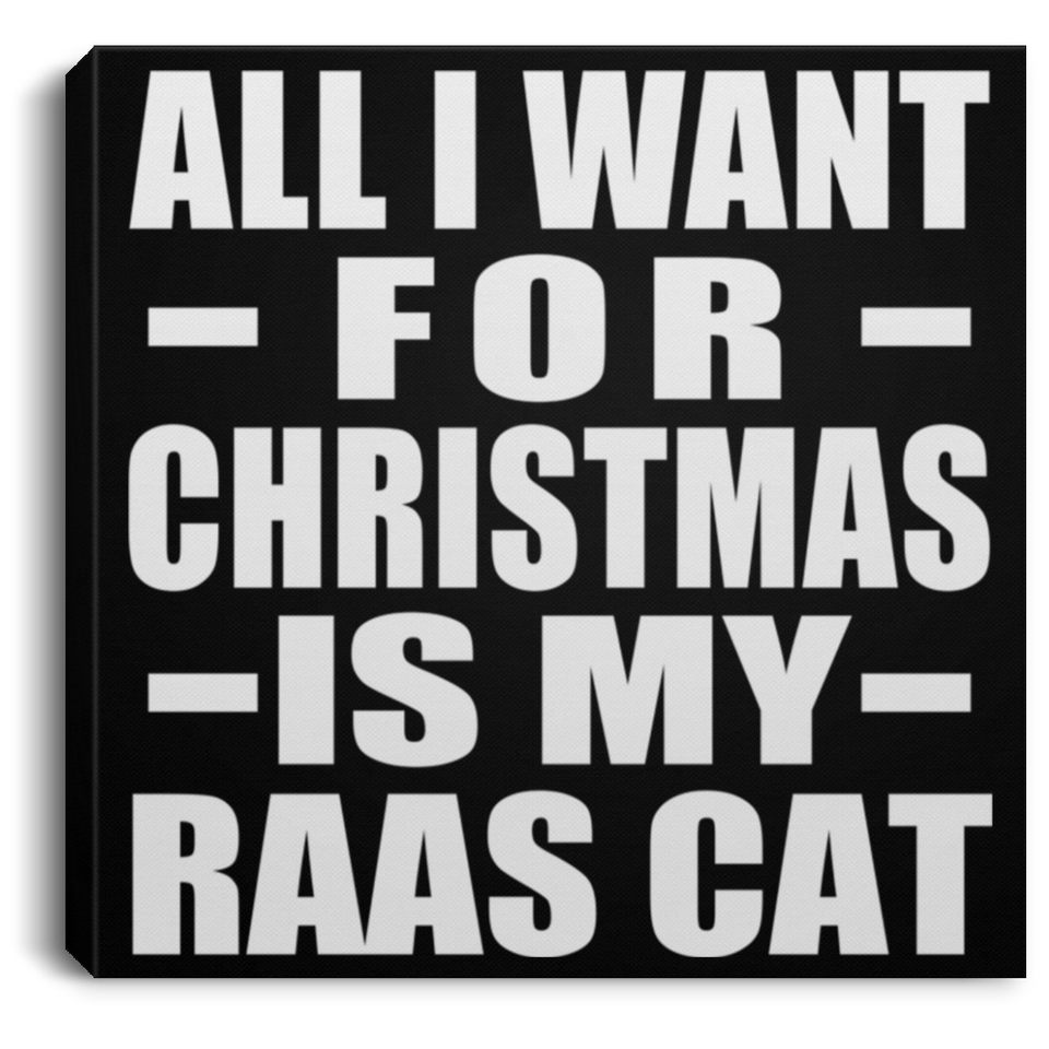 All I Want For Christmas Is My Raas Cat - Canvas Square