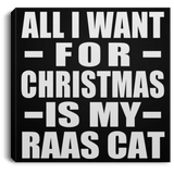 All I Want For Christmas Is My Raas Cat - Canvas Square