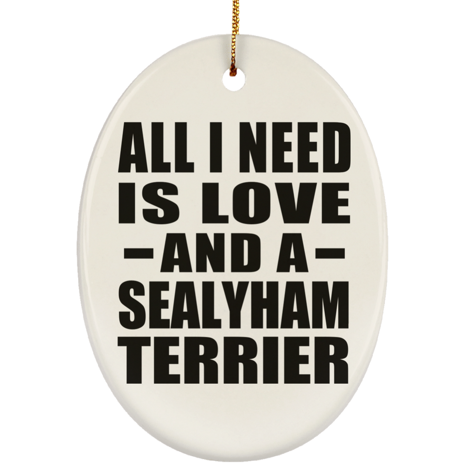 All I Need Is Love And A Sealyham Terrier - Oval Ornament