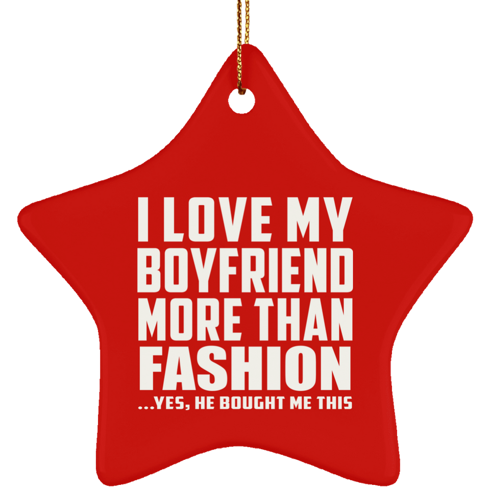 I Love My Boyfriend More Than Fashion - Star Ornament