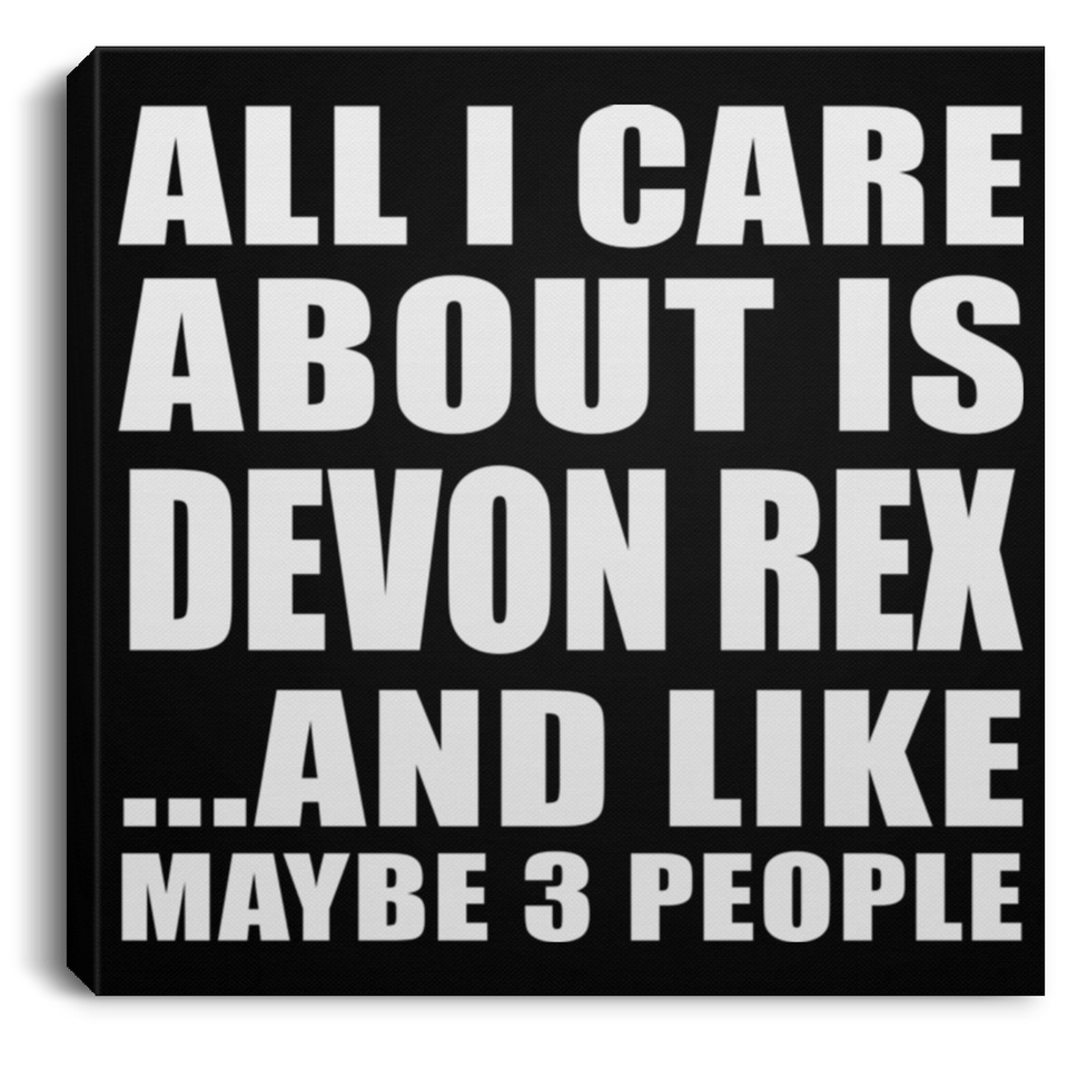 All I Care About Is Devon Rex - Canvas Square