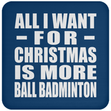 All I Want For Christmas Is More Ball Badminton - Coaster